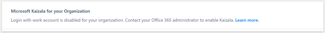 Message - Login with work account is disabled for your organization. Contact your Office 365 administrator to enable Kaizala Pro.