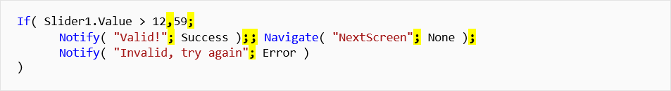 Power Apps formula If open paren slider1 dot value greater than 12 comma 59 semi-colon notify open paren double-quote Valid! double-quote semi-colon success close paren double semi-colon Navigate open paren double-quote NextScreen double-quote semi-colon None close paren semi-colon notify open paren double-quote Invalid, try again double-quote semi-colon error close paren close paren.