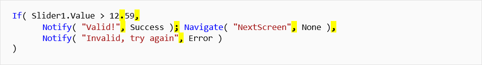 Power Apps formula If open paren slider1 dot value greater than 12 comma 59 semi-colon notify open paren double-quote Valid! double-quote semi-colon success close paren double semi-colon Navigate open paren double-quote NextScreen double-quote semi-colon None close paren semi-colon notify open paren double-quote Invalid, try again double-quote semi-colon error close paren close paren.